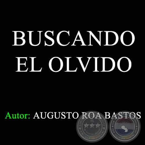 BUSCANDO EL OLVIDO - Letra: AUGUSTO ROA BASTOS